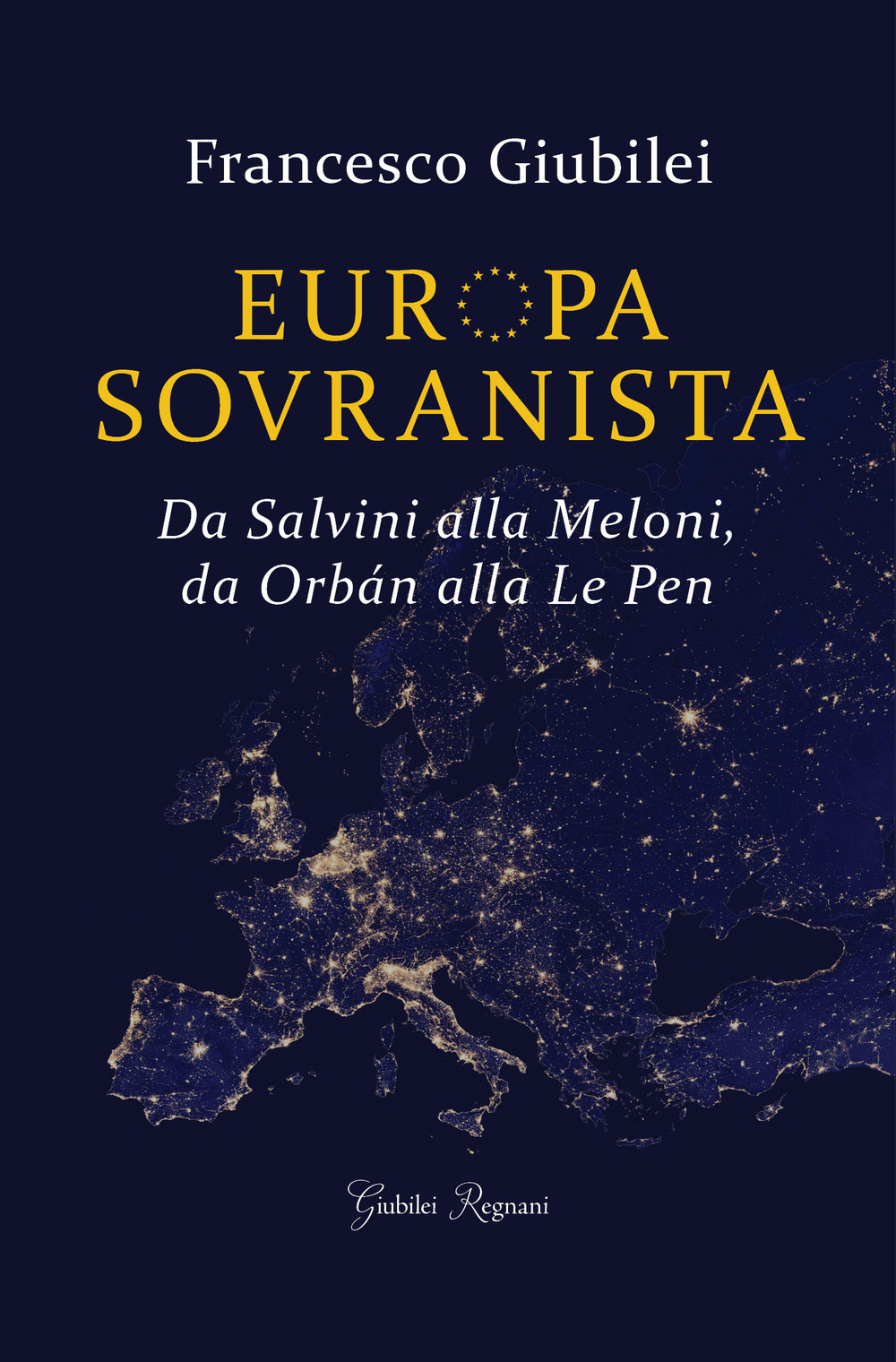 Europa sovranista. Da Salvini alla Meloni, da Orbán alla Le Pen
