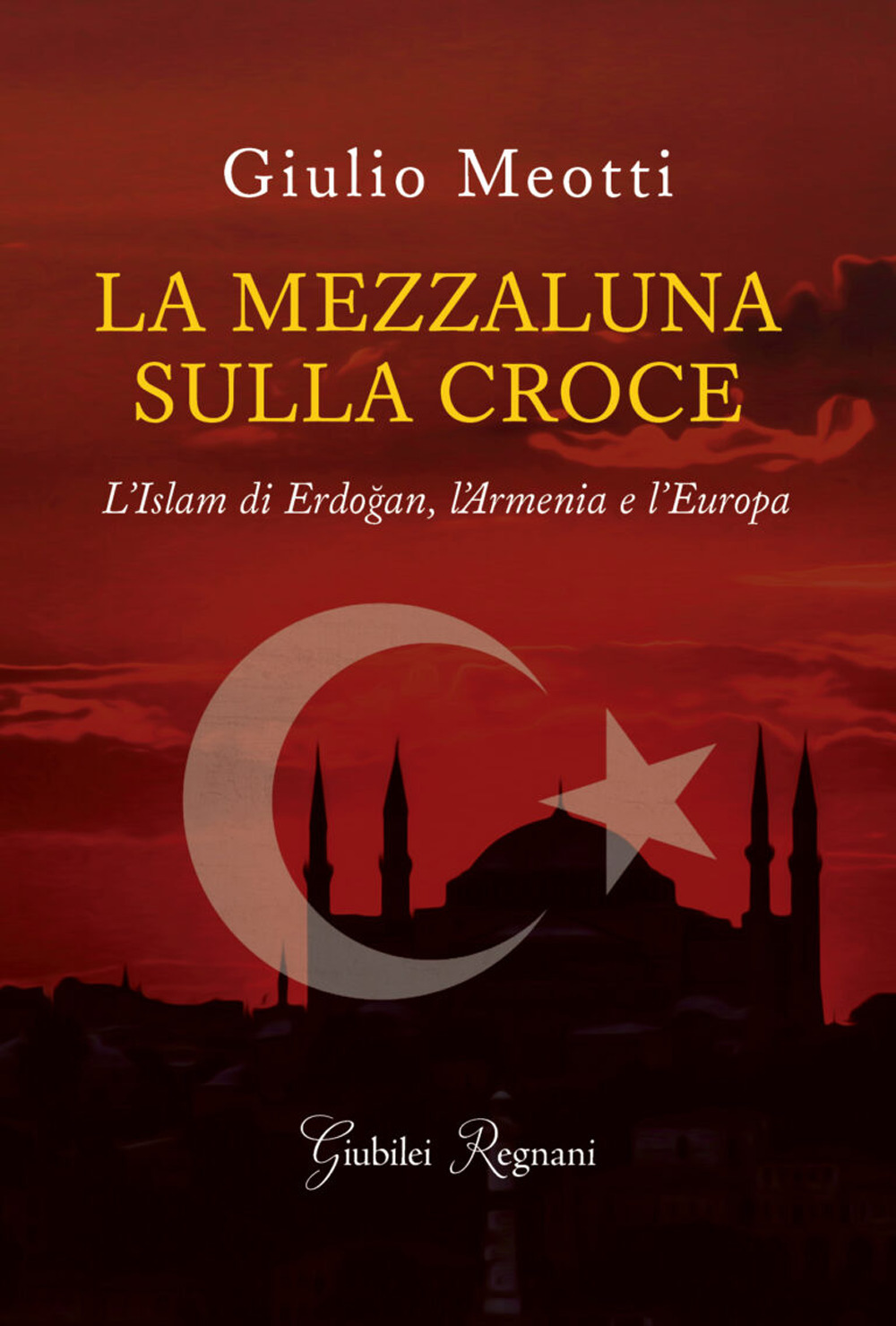 La mezzaluna sulla croce. L'Islam di Erdogan, l'Armenia e l'Europa