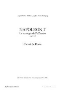 Napoleon Ier, carnet de route. La strategia dell'effimero. Ediz. illustrata