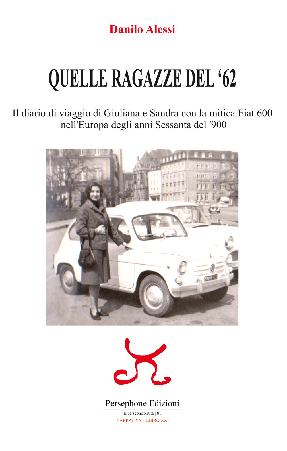 Quelle ragazze del '62. Il diario di viaggio di Giuliana e Sandra con la mitica Fiat 600 nell'Europa degli anni Sessanta del '900. Ediz. illustrata