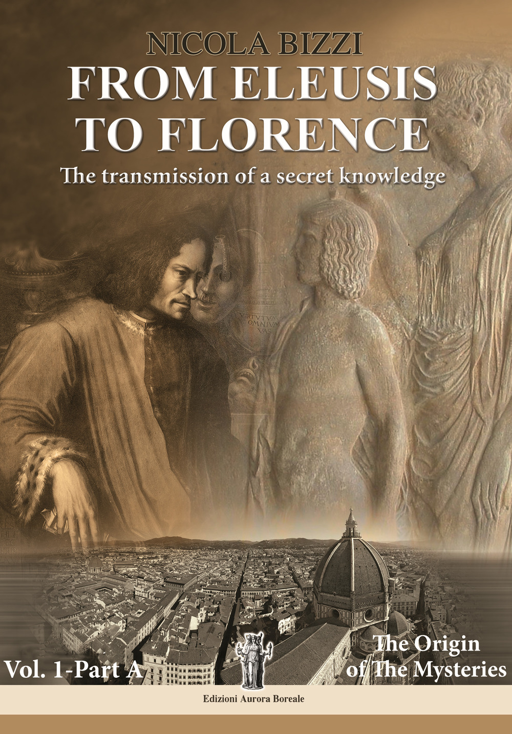 From Eleusis to Florence: the transmission of a secret knowledge. Vol. 1: Part A: the origin of the mysteries