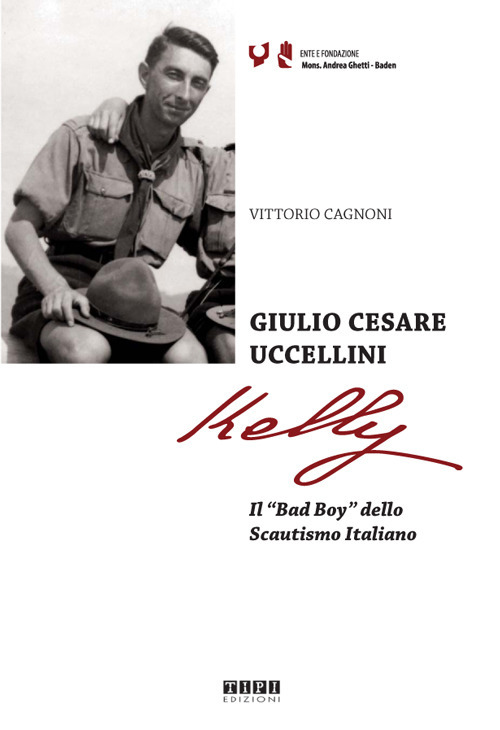 Giulio Cesare Uccellini Kelly. Il «Bad Boy» dello Scautismo italiano