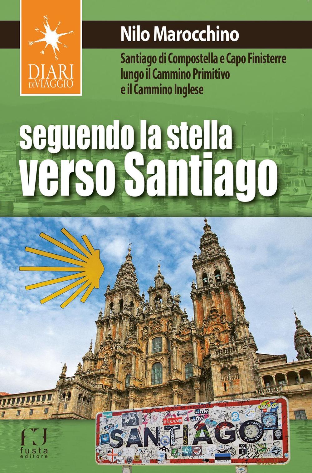 Seguendo la stella verso Santiago. Santiago di Compostella e Capo Finisterre lungo il Cammino primitivo e il Cammino inglese