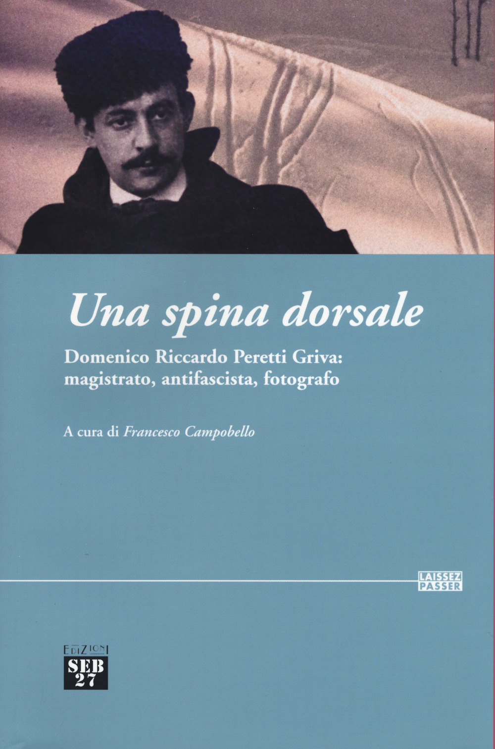 Una spina dorsale. Domenico Riccardo Peretti Griva: magistrato, antifascista, fotografo