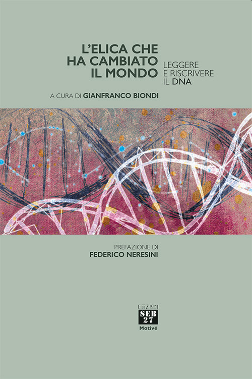 L'elica che ha cambiato il mondo. Leggere e riscrivere il DNA