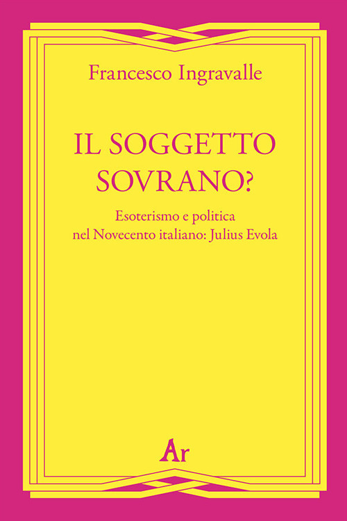 Il soggetto sovrano? Esoterismo e politica nel Novecento italiano: Julius Evola