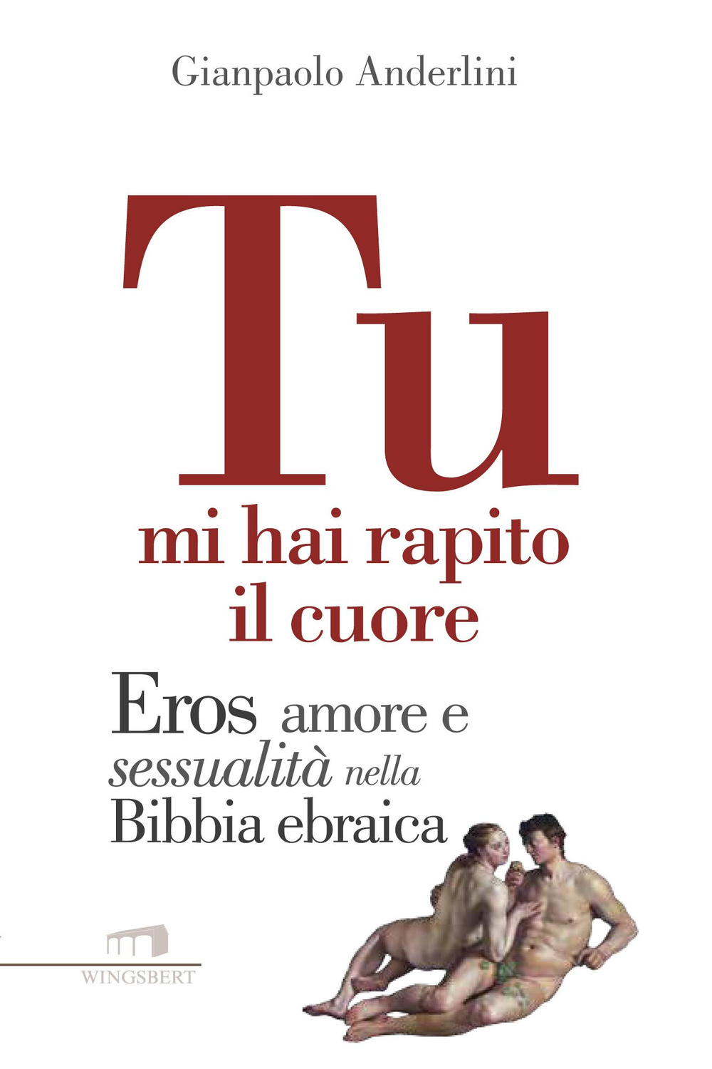 Tu mi hai rapito il cuore. Eros, amore e sessualità nella Bibbia ebraica