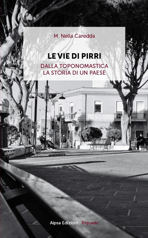 Le vie di Pirri. Dalla toponomastica la storia di un paese