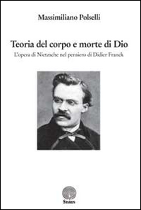 Teoria del corpo e morte di Dio. L'opera di Nietzsche nel pensiero di Didier Franck