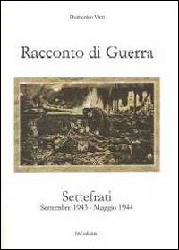 Racconto di guerra. Settefrati. Settembre 1943-maggio 1944