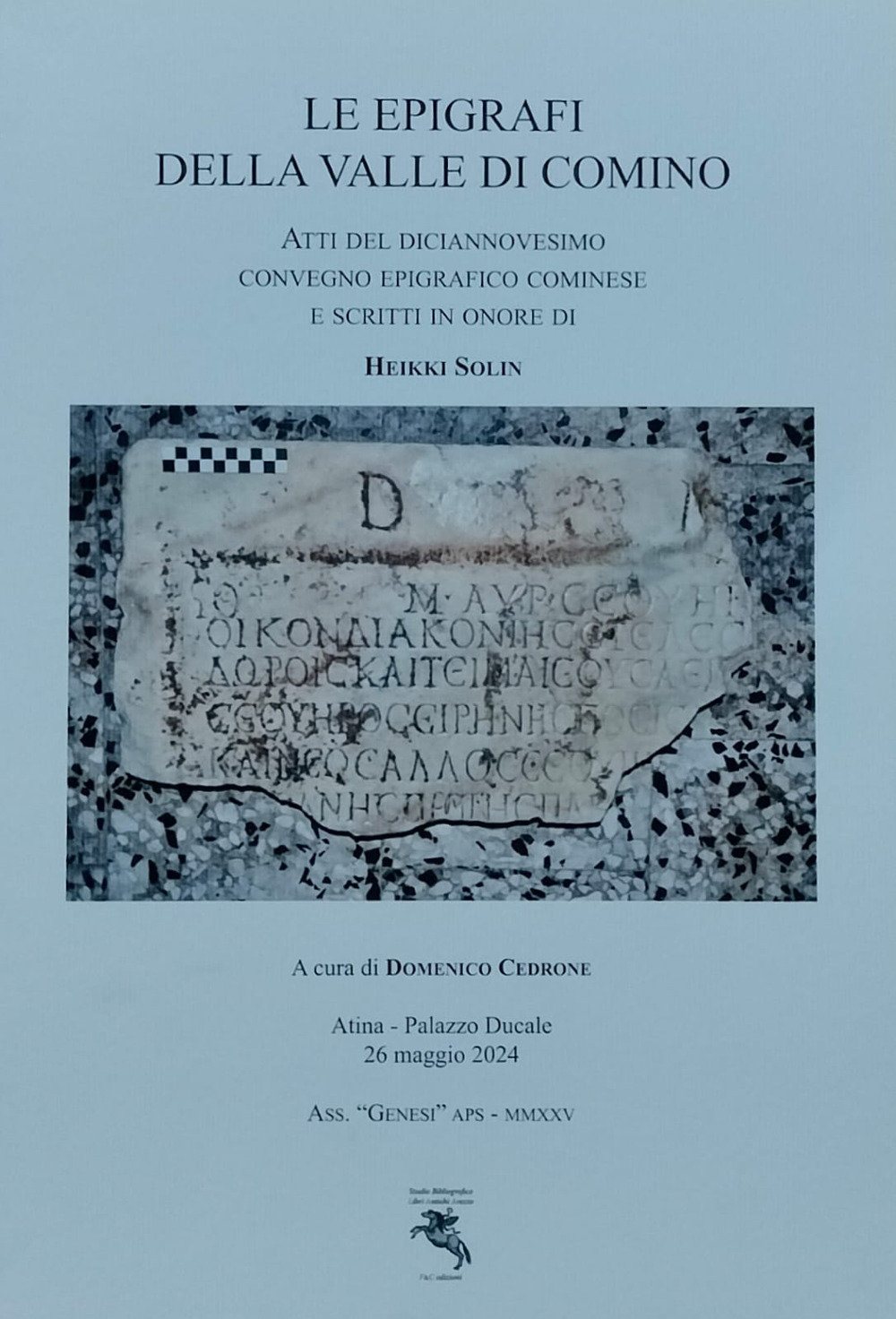Le epigrafi della Valle di Comino. Atti del Diciannovesimo Convegno epigrafico cominese (Atina, Palazzo Ducale 26 Maggio 2024). Ediz. illustrata