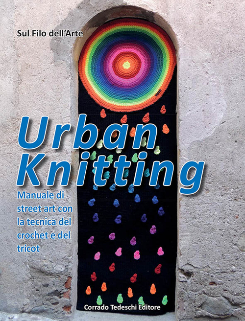 Urban knitting. Manuale di street art con la tecnica del crochet e del tricot. Ediz. illustrata