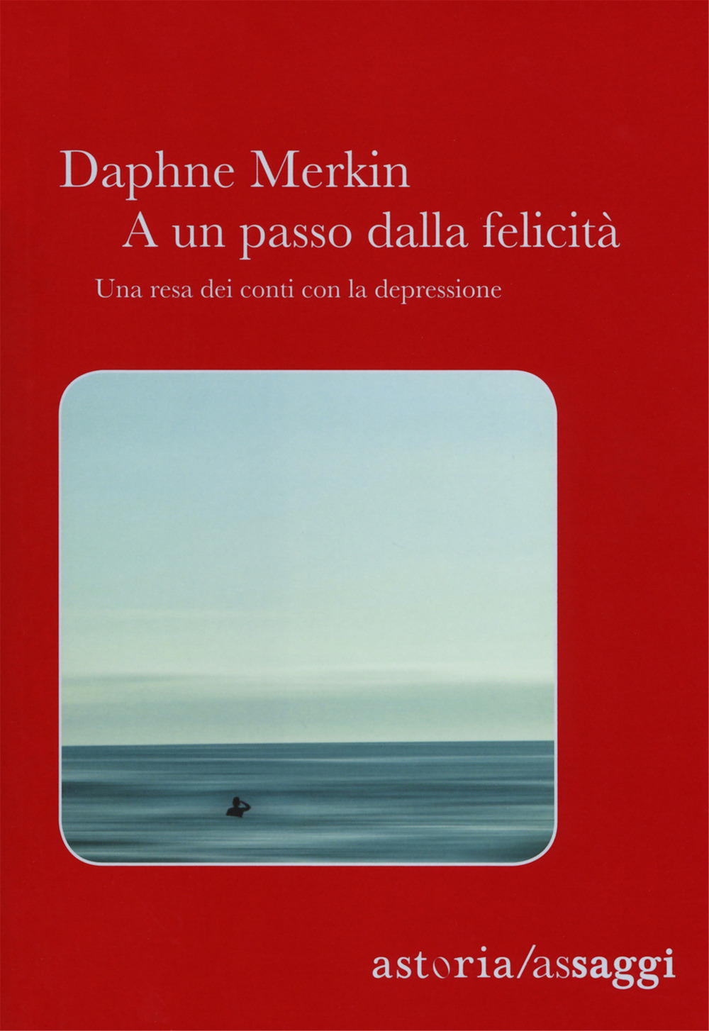 A un passo dalla felicità. Una resa dei conti con la depressione