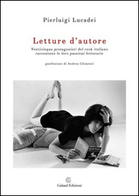 Letture d'autore. Venticinque protagonisti del rock italiano raccontano le loro passioni letterarie 