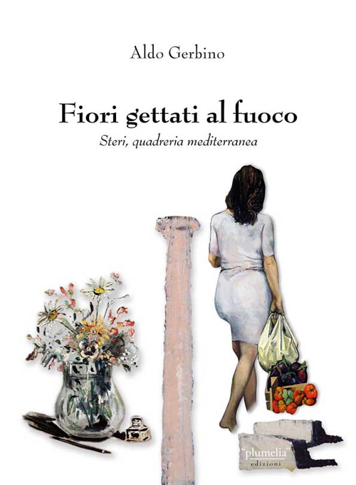 Fiori gettati al fuoco. Steri, quadreria mediterranea. Ediz. illustrata