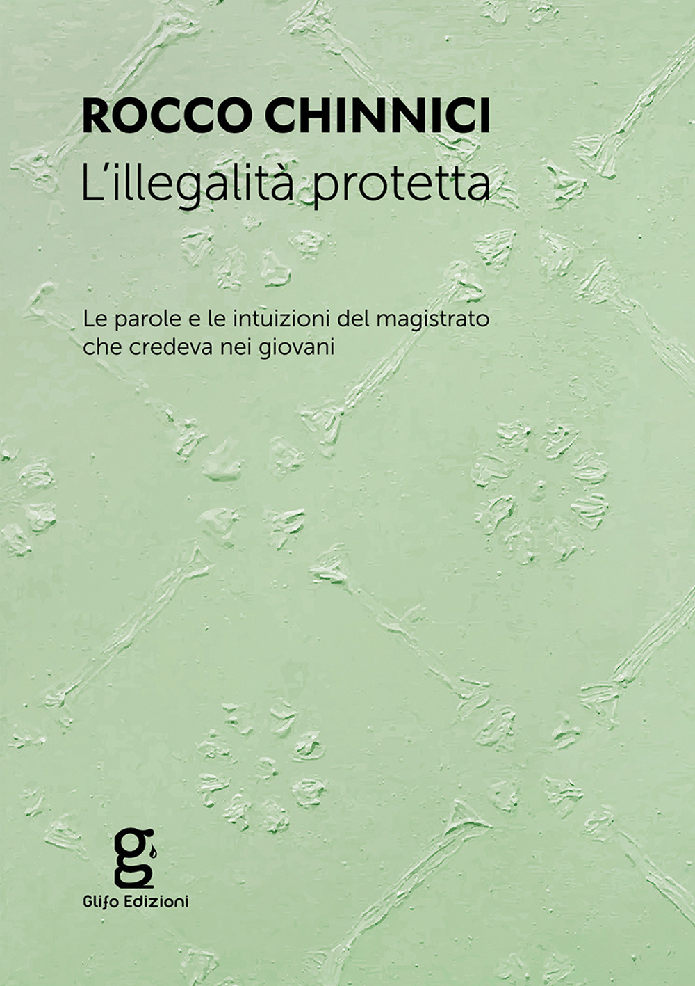 L'illegalità protetta. Le parole e le intuizioni del magistrato che credeva nei giovani