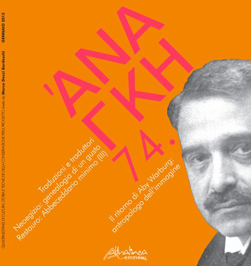 'Ananke. Quadrimestrale di cultura, storia e tecniche della conservazione per il progetto (2015). Vol. 74: Traduzioni e traduttori. Neoegizio: genealogia di un gusto. Restauro: Abbecedario minimo (III). Il ritorno di Aby Warburg: antropologo dell'immagine