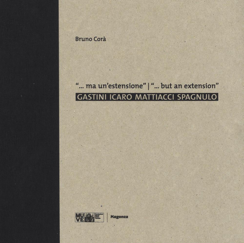 ... Ma un'estensione. Gastini, Icaro, Mattiacci, Spagnulo. Catalogo della mostra (Venezia, 25 settembre 2015-17 aprile 2016). Ediz. italiana e inglese