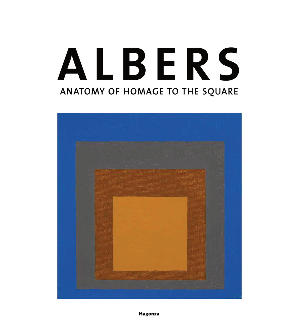 Josef Albers. Anatomia dell'omaggio al quadrato. Ediz. inglese