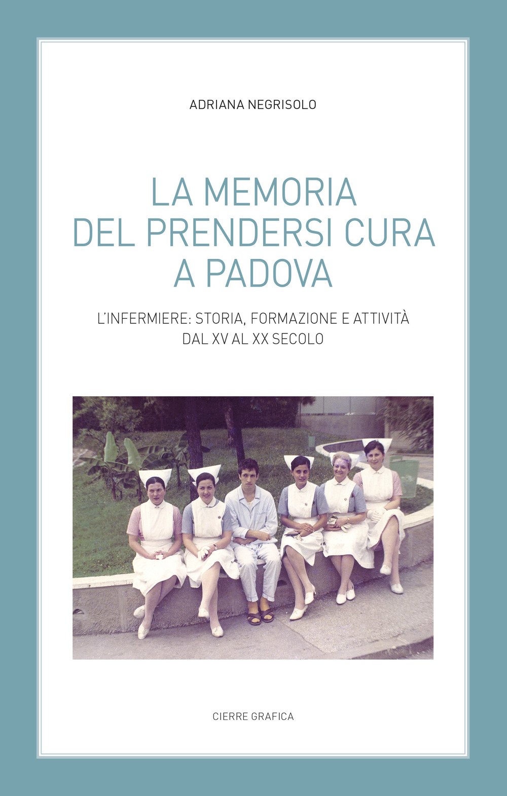 La memoria del prendersi cura a Padova. L'infermiere: storia, formazione e attività dal XV al XX secolo