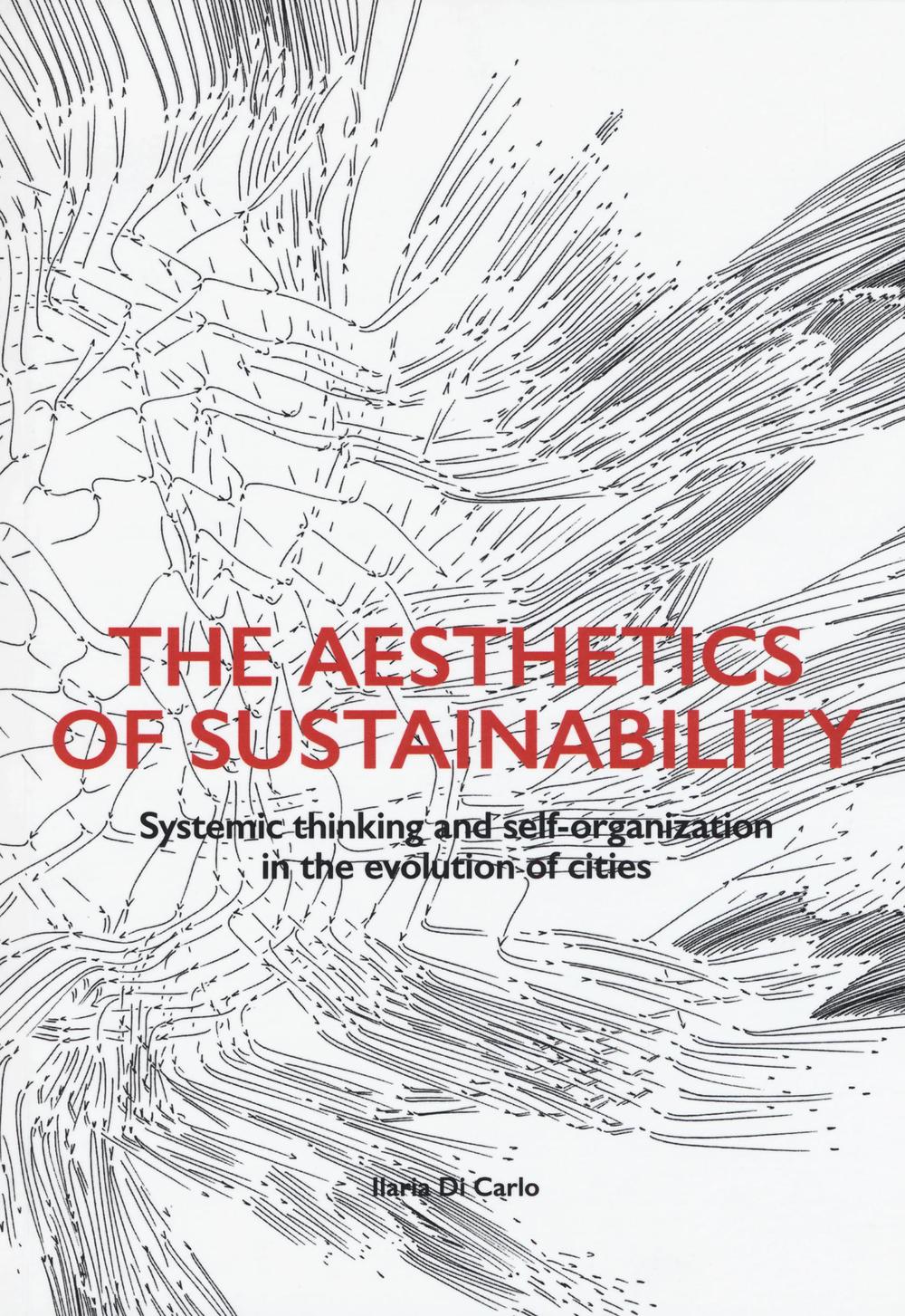 The aesthetics of sustainability. Systemic thinking and self-organization in the evolution of cities. Ediz. illustrata