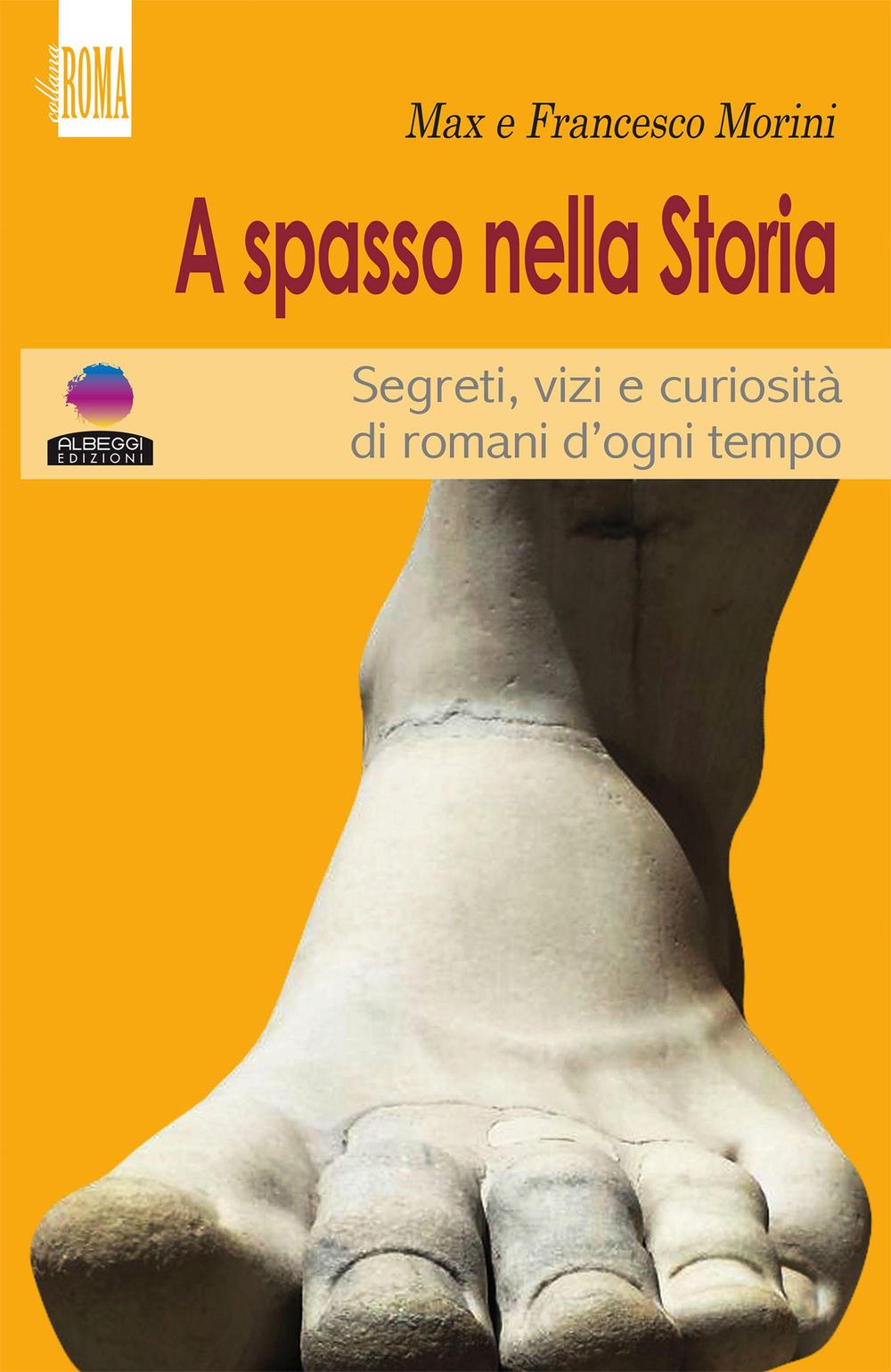 A spasso con la storia. Segreti, vizi e curiosità di romani d'ogni tempo