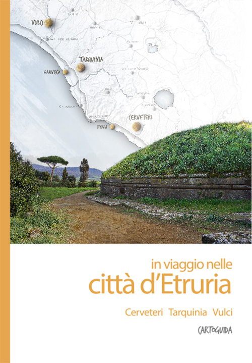 In viaggio nelle città d'Etruria. Cerveteri, Tarquinia, Vulci. Cartoguida