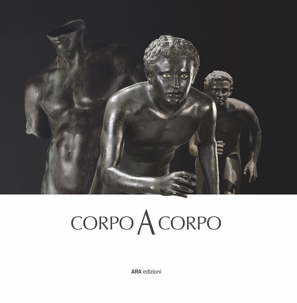 Corpo a corpo. Dalla bellezza classica dei capolavori del Museo Archeologico Nazionale di Napoli alla classicità del Bello nell'opera di Mitoraj