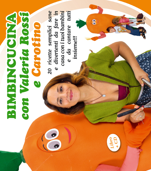 Bimbincucina con Valeria Rossi e Carotino. 20 ricette semplici sane e divertenti da fare in casa con i tuoi bambini e da cantare tutti insieme!!! Con CD Audio