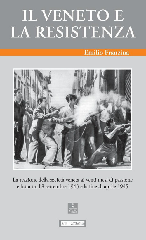 Il Veneto e la Resistenza. La reazione della società veneta ai venti mesi di passione e lotta tra l'8 settembre 1943 e la fine di aprile 1945
