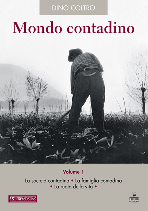 Mondo contadino. Vol. 1: La società contadina. La famiglia contadina. La ruota della vita