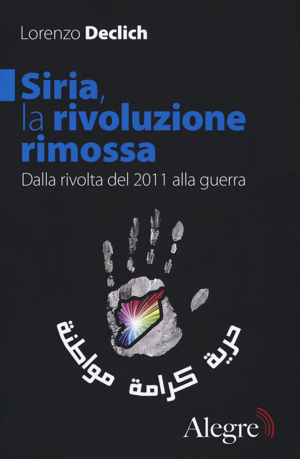 Siria, la rivoluzione rimossa. Dalla rivolta del 2011 alla guerra