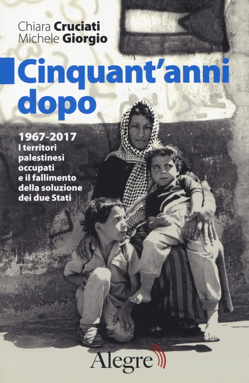 Cinquant'anni dopo. 1967-2017. I territori palestinesi occupati e il fallimento della soluzione dei due Stati