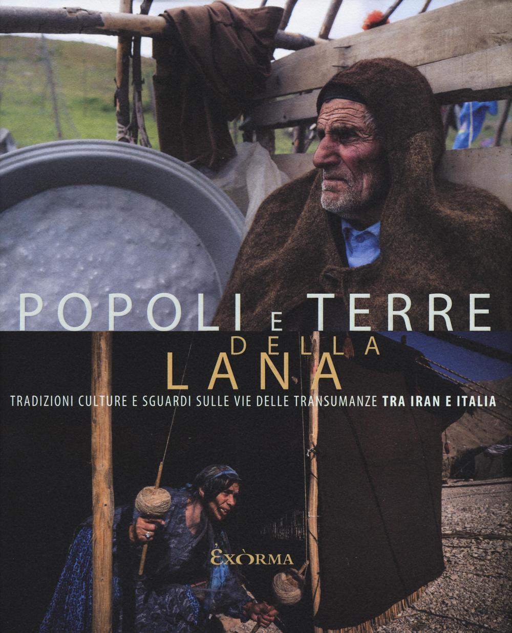 Popoli e terre della lana. Tradizioni, culture e sguardi sulle vie delle transumanze tra Iran e Italia. Catalogo della mostra (Pescara, 17 luglio-27 agosto 2016). Ediz. illustrata