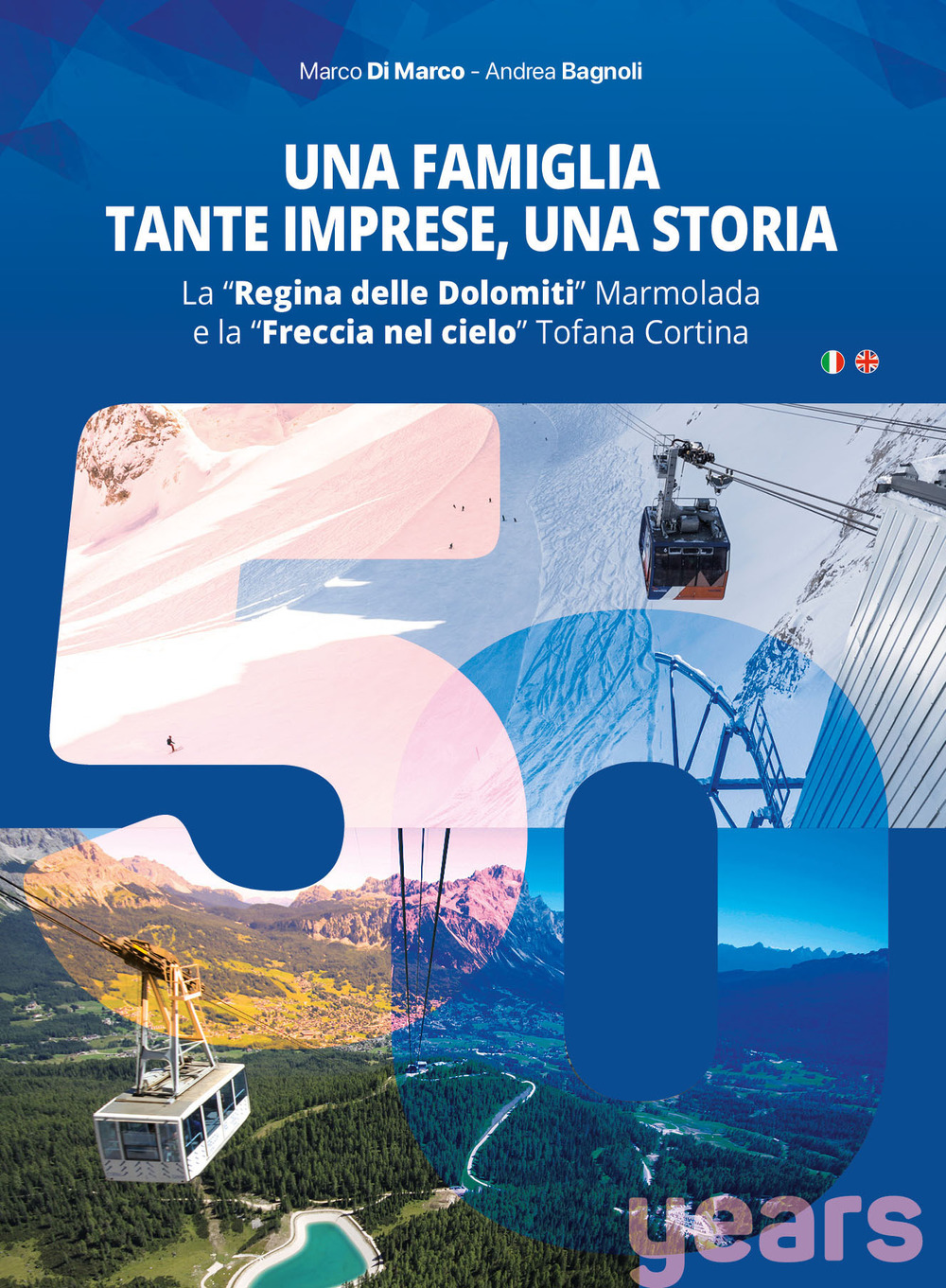 Una famiglia, tante imprese, una storia. La «Regina delle Dolomiti» Marmolada e la «Freccia nel cielo» Tofana Cortina. Ediz. italiana e inglese