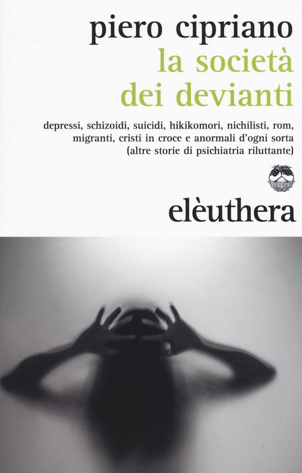 La società dei devianti. Depressi, schizoidi, suicidi, hikikomori, nichilisti, rom, migranti, cristi in croce e anormali d'ogni sorta...