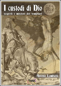 I custodi di Dio. Segreti e misteri dei Templari