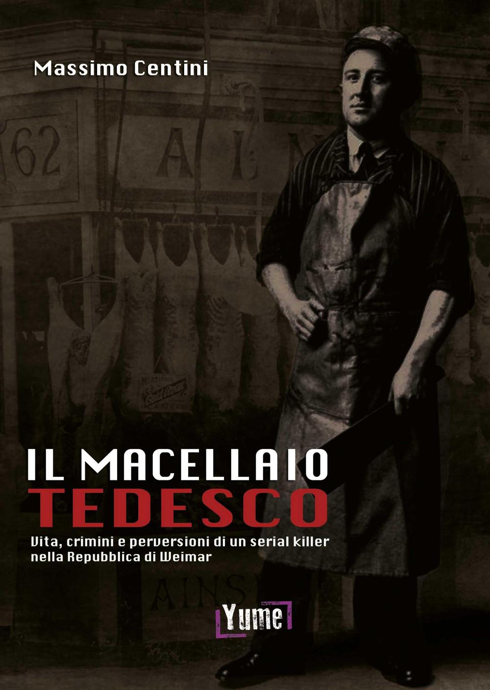 Il macellaio tedesco. Vita, crimini e perversioni di un serial killer nella Repubblica di Weimar