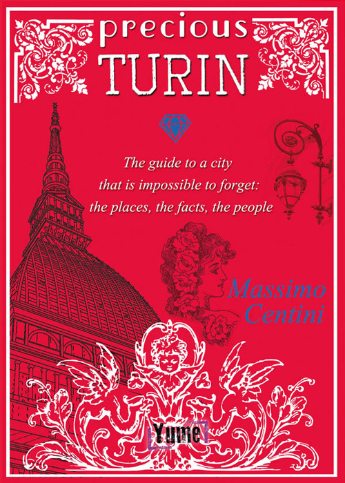 Precious Turin. The guide to a city that is impossible to forget: the places, the facts, the people