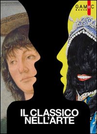 Il classico nell'arte. Modernità della memoria dall'arte greca a Bernini, Paolini e Pistoletto. Ediz. illustrata