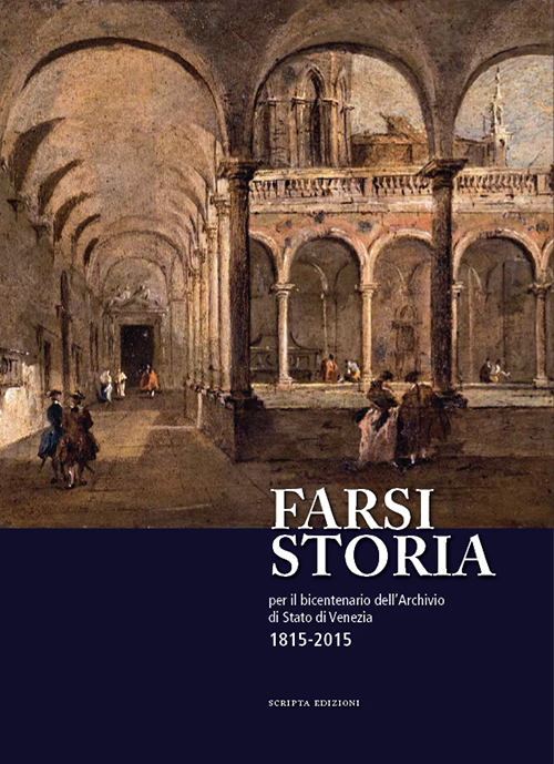 Farsi storia. Per il bicentenario dell'Archivio di Stato di Venezia. 1815-2015