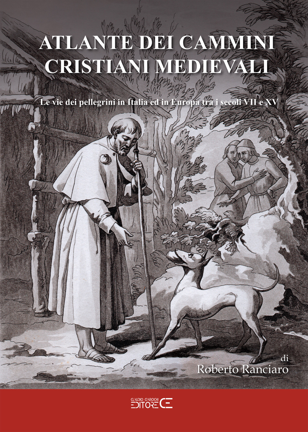 Atlante dei cammini cristiani medievali. Le vie dei pellegrini in Italia ed in Europa tra i secoli VII e XV