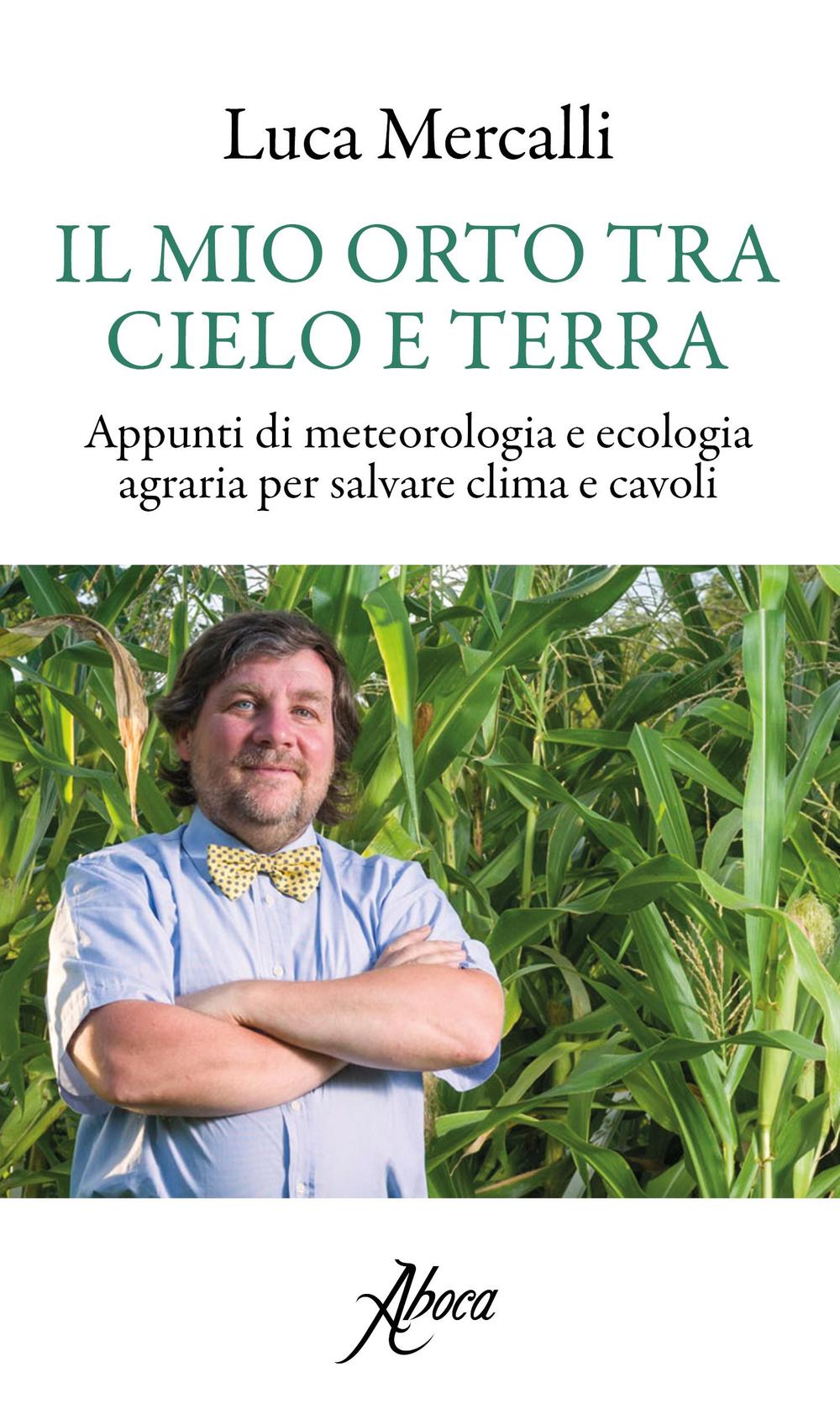 Il mio orto tra cielo e terra. Appunti di meteorologia e ecologia agraria per salvare clima e cavoli