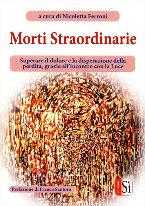 Morti straordinarie. Superare il dolore e la disperazione della perdita, grazie all'incontro con la luce