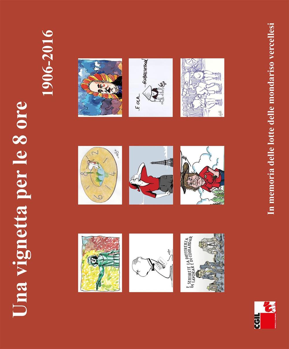 Una vignetta per le 8 ore (1906-2016). In memoria delle lotte delle mondariso vercellesi. Ediz. illustrata