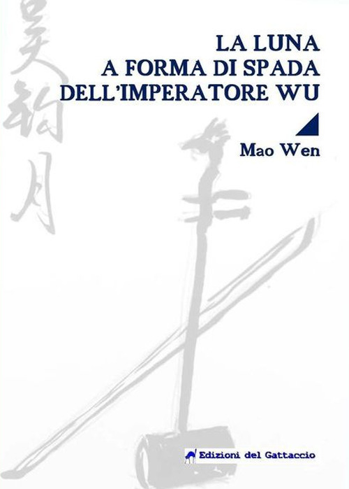 La luna a forma di spada dell'imperatore Wu. Testo cinese a fronte. Ediz. bilingue