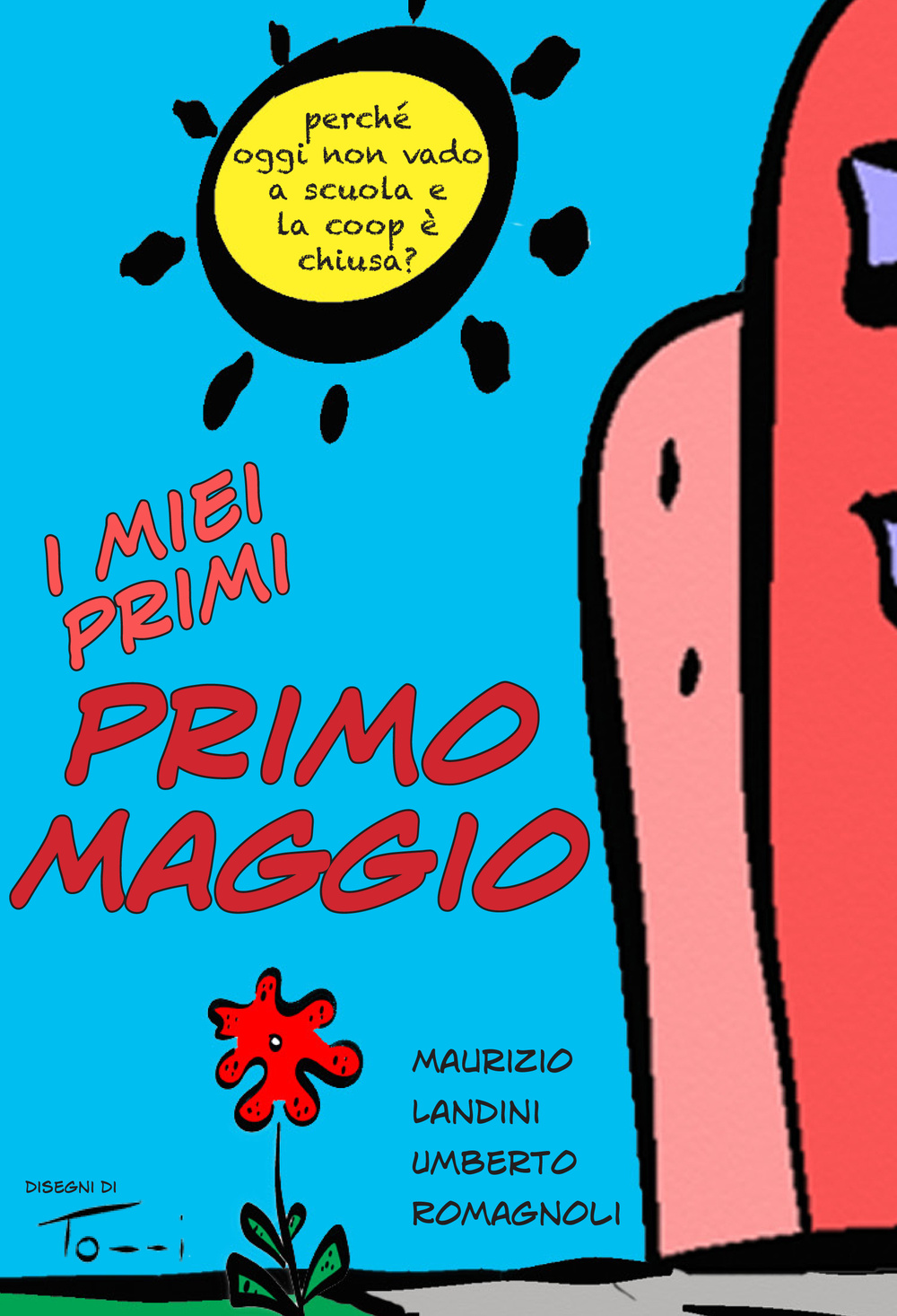 MIEI PRIMI PRIMO MAGGIO. PERCHÉ OGGI NON VADO A SCUOLA E LA COOP È CHIUSA? (I) - 9788898964055