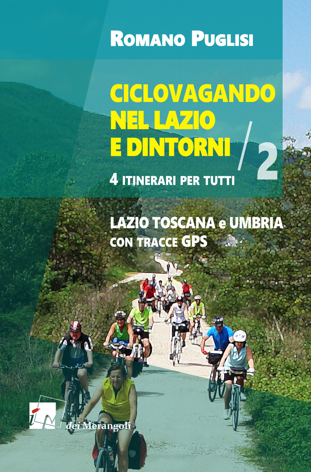 Ciclovagando nel Lazio e dintorni. 4 itinerari per tutti. Vol. 2: Lazio, Toscana e Umbria con tracce GPS
