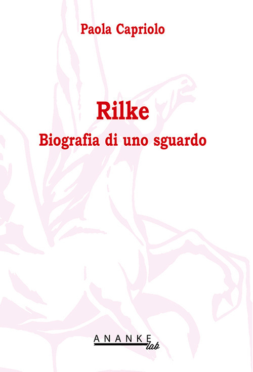 Rilke. Biografia di uno sguardo