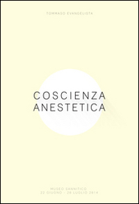 Coscienza anestetica. Ipotesi sottrattiva per un'arte relazionale. Ediz. illustrata